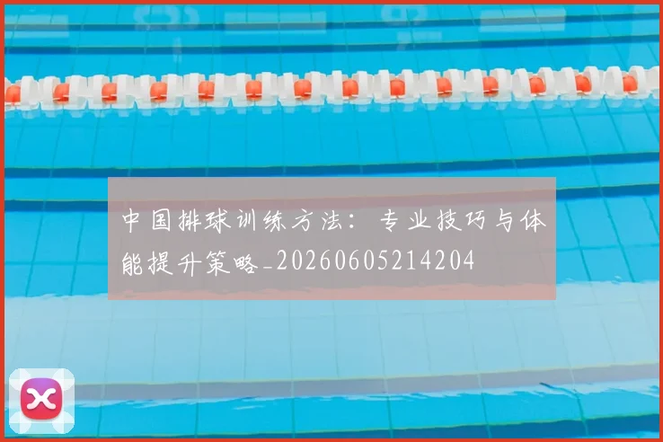 中国排球训练方法:专业技巧与体能提升策略_20260605214204