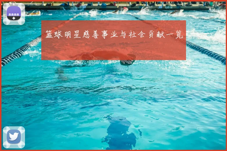 篮球明星慈善事业与社会贡献一览
