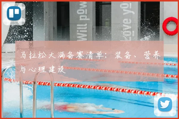 马拉松大满备赛清单：装备、营养与心理建设